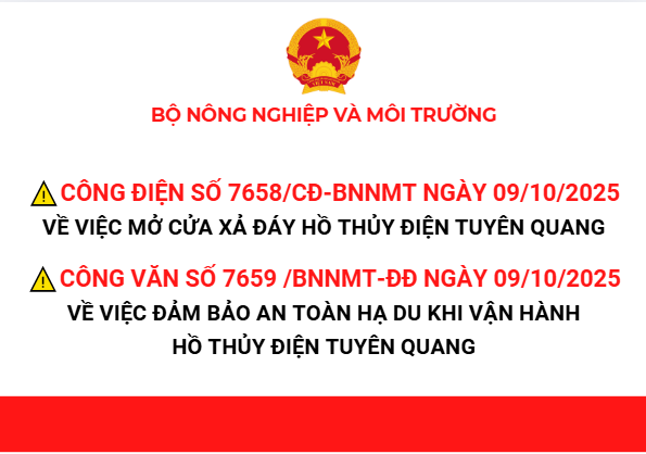 Công điện số 7658/CĐ-BNNMT và Văn bản số 7659 /BNNMT-ĐĐ ngày 9/10/2025 của Bộ trưởng Bộ Nông nghiệp và Môi trường về việc mở cửa xả đáy hồ thủy điện Tuyên Quang và đảm bảo an toàn hạ du khi vận hành hồ thủy điện Tuyên Quang