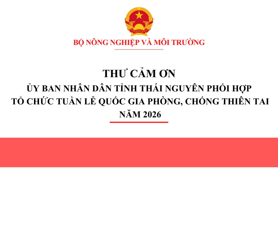 Bộ Nông nghiệp và Môi trường gửi thư cảm ơn UBND tỉnh Thái Nguyên phối hợp tổ chức Tuần lễ Quốc gia Phòng, chống thiên tai năm 2026
